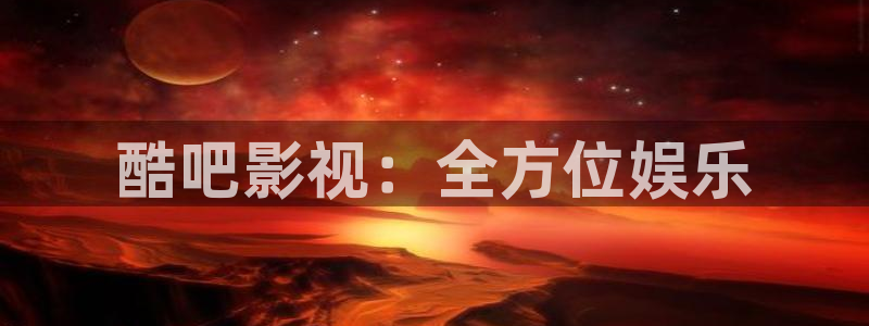 大地视频在线观看免费高清：酷吧影视：全方位娱乐